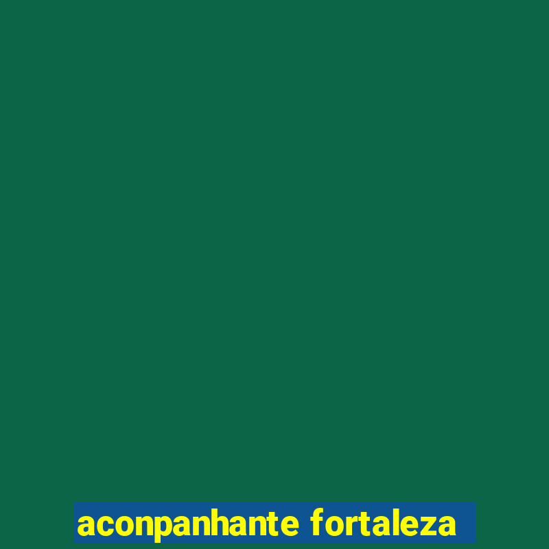 aconpanhante fortaleza